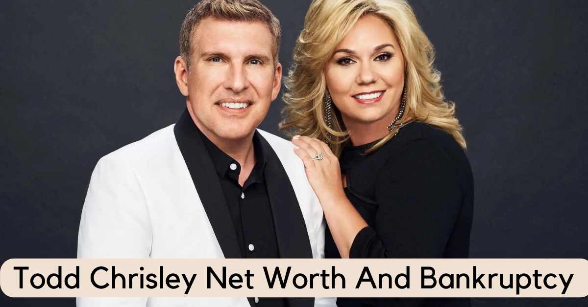 Todd Chrisley Net Worth And Bankruptcy