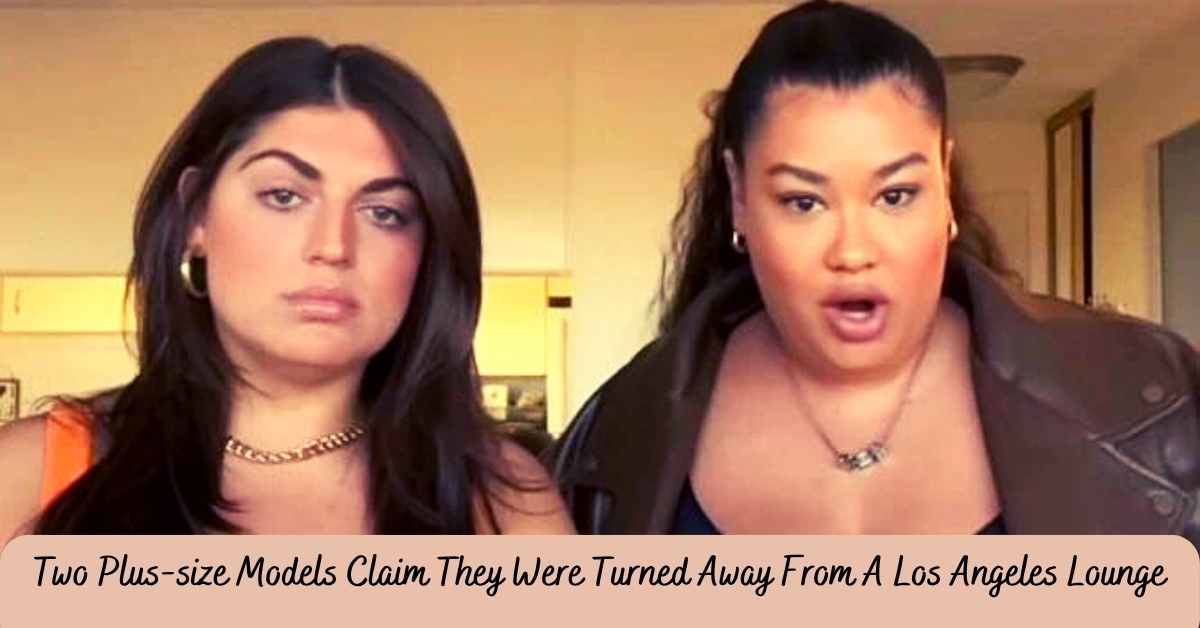Two Plus-size Models Claim They Were Turned Away From A Los Angeles Lounge