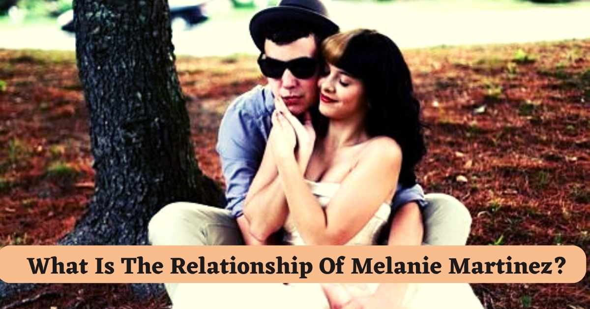 What Is The Relationship Of Melanie Martinez?