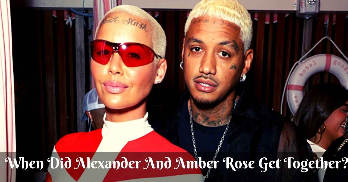 When Did Alexander And Amber Rose Get Together?