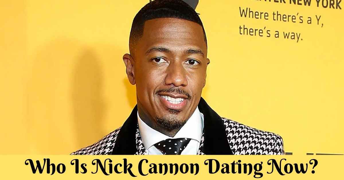 Who Is Nick Cannon Dating Now?