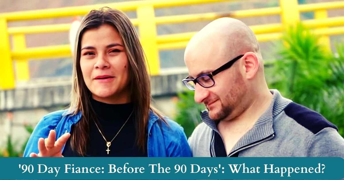 '90 Day Fiance Before The 90 Days' What Happened?