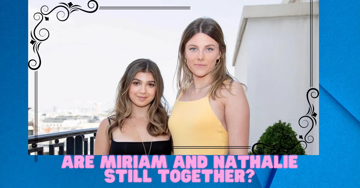 Are Miriam and Nathalie Still Together?