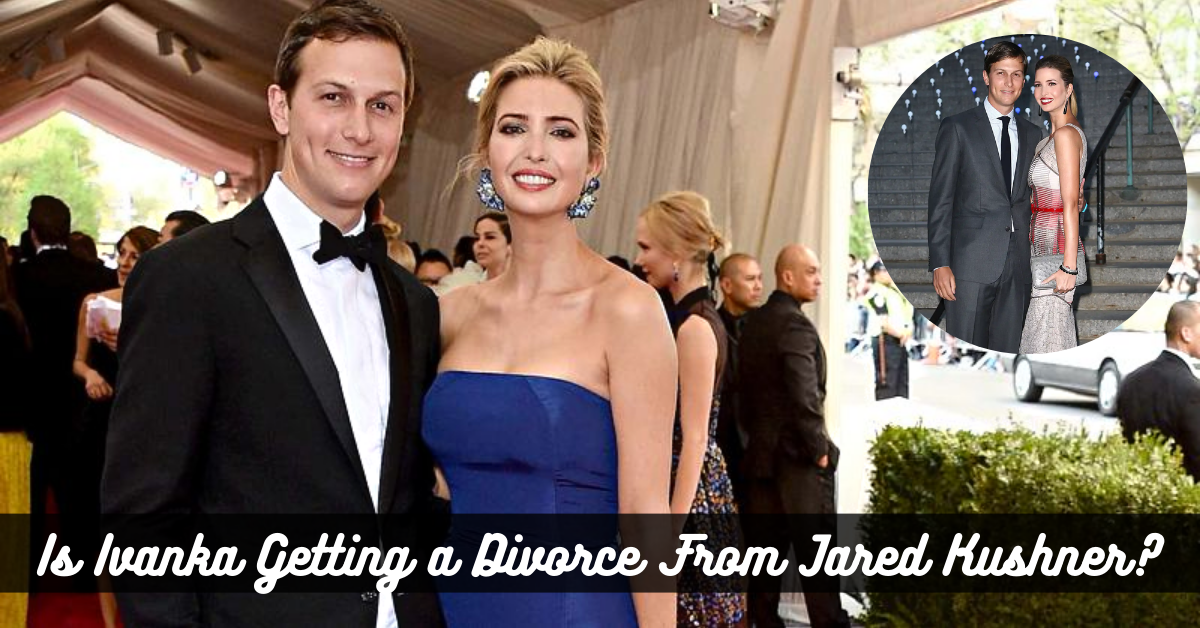 Is Ivanka Getting a Divorce From Jared Kushner?