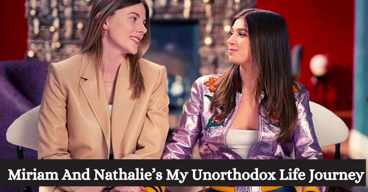 Miriam And Nathalie’s My Unorthodox Life Journey