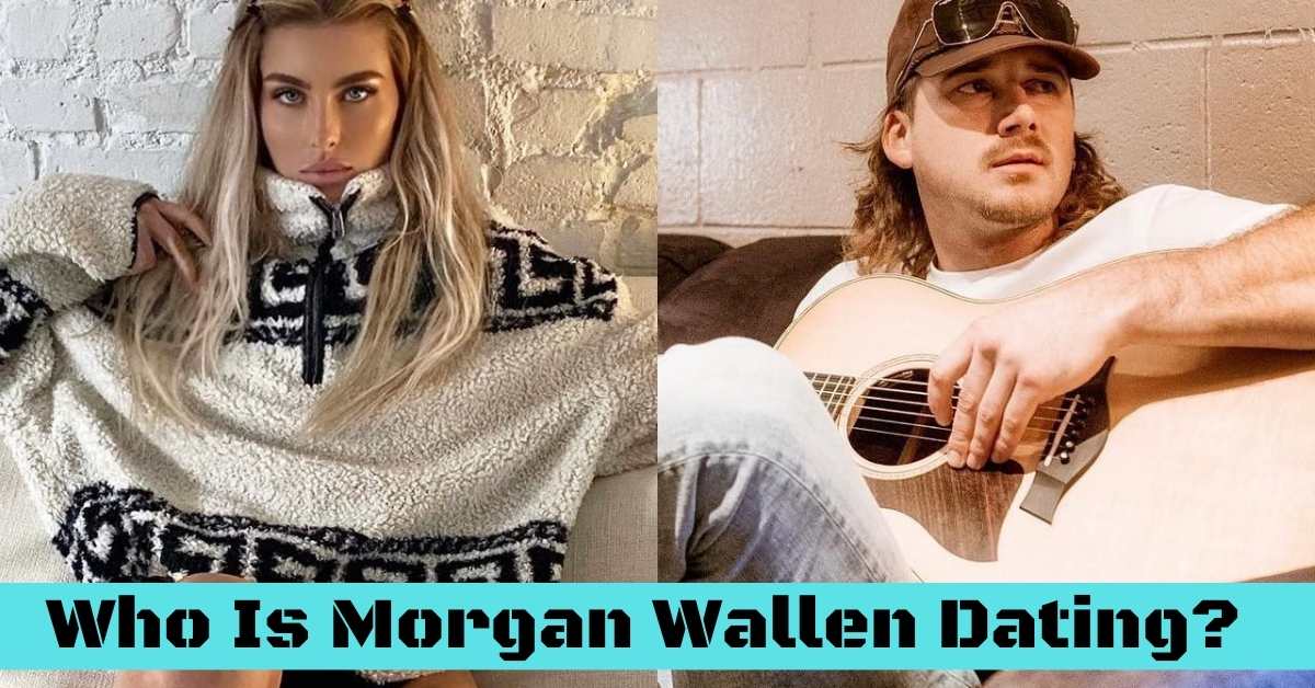 Who Is Morgan Wallen Dating?