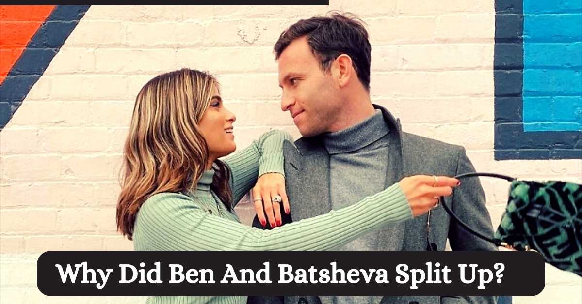 Why Did Ben And Batsheva Split Up?