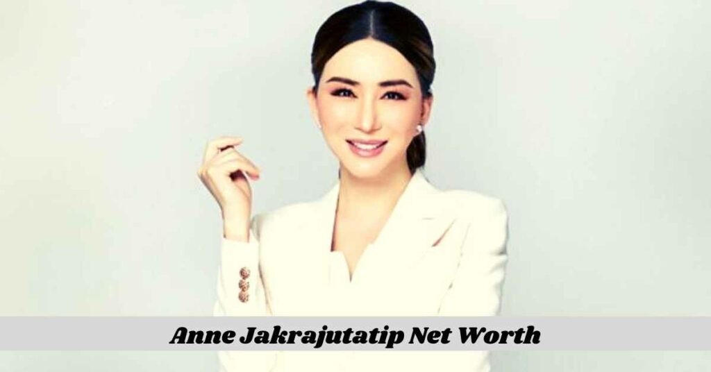 Anne Jakrajutatip Net Worth