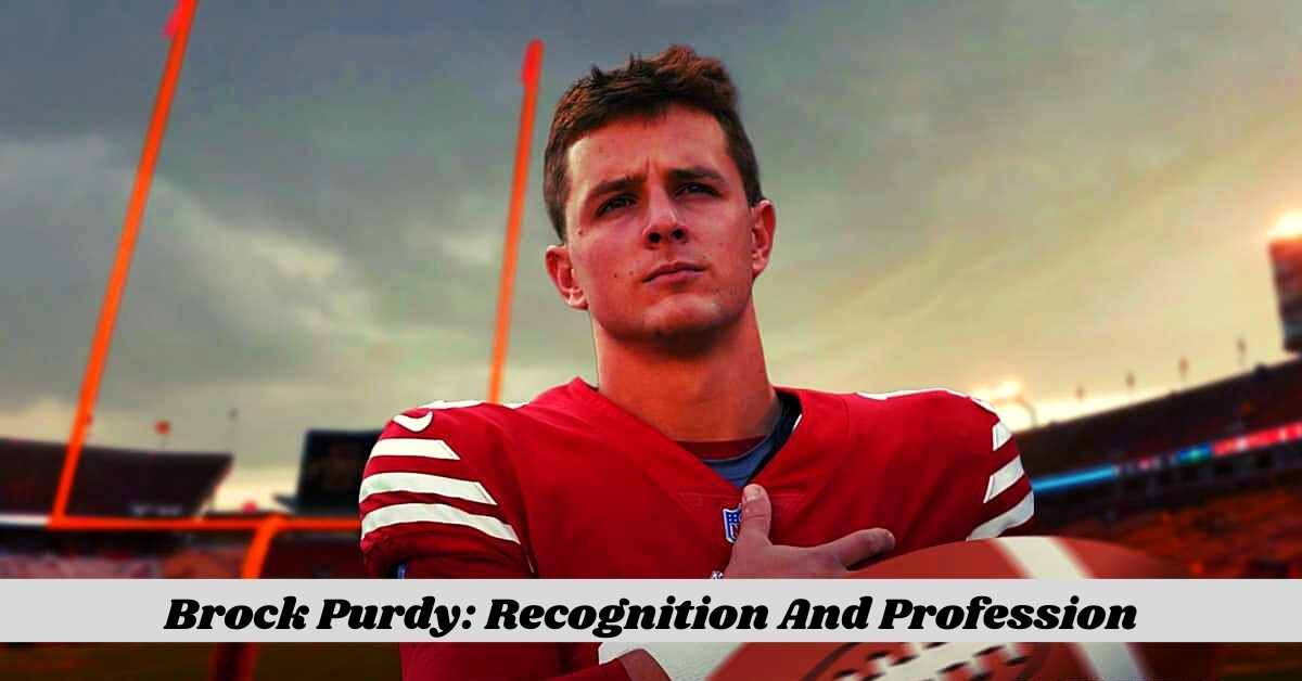 Brock Purdy: Recognition And Profession
