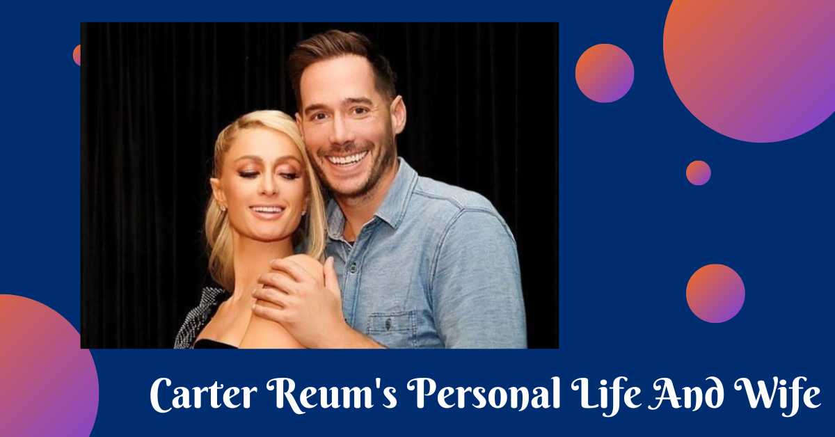 Carter Reum's Personal Life And Wife