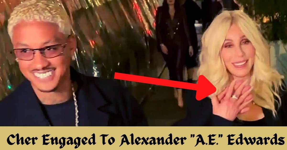 Cher Engaged To Alexander "A.E." Edwards