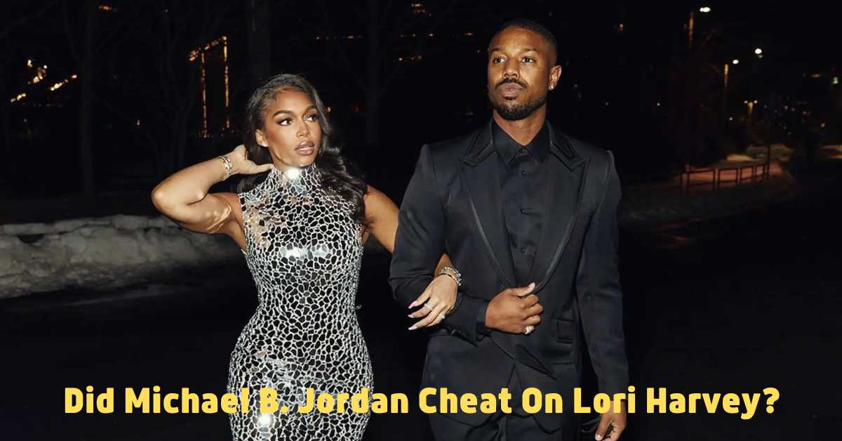 Did Michael B. Jordan Cheat On Lori Harvey