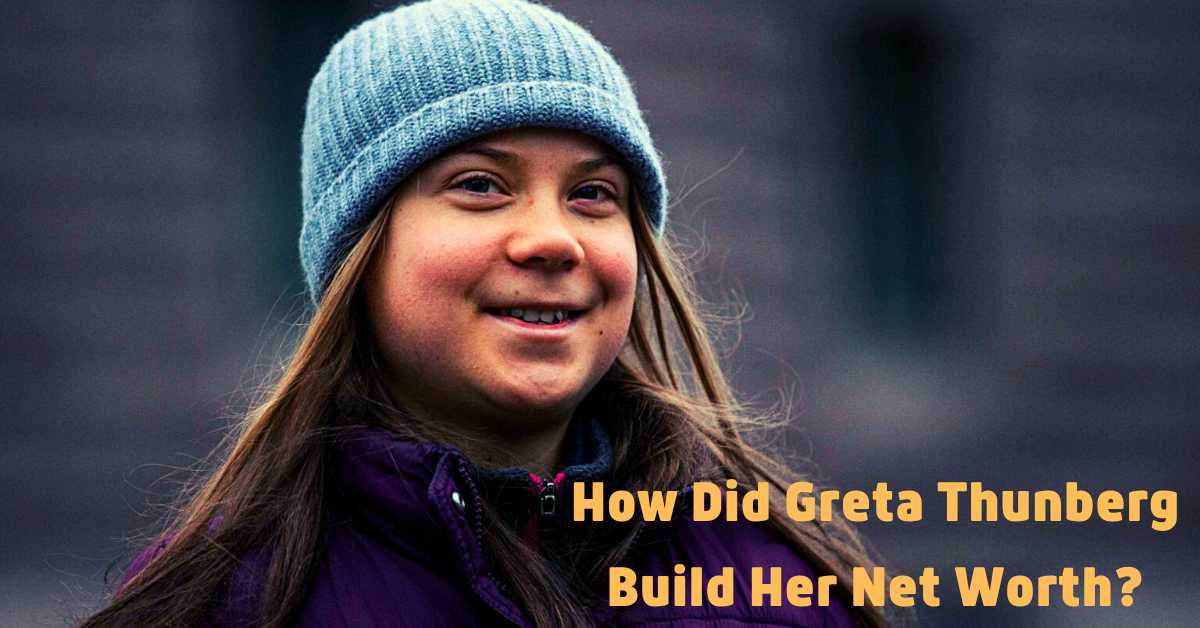 How Did Greta Thunberg Build Her Net Worth?
