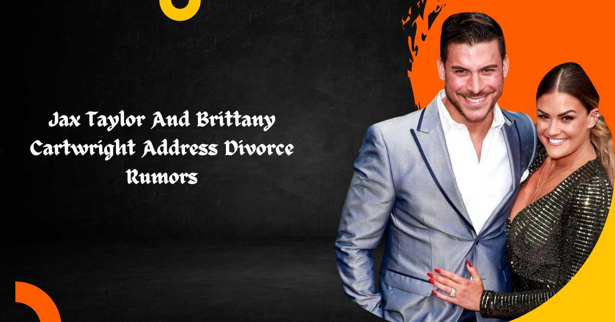 Jax Taylor And Brittany Cartwright Address Divorce Rumors