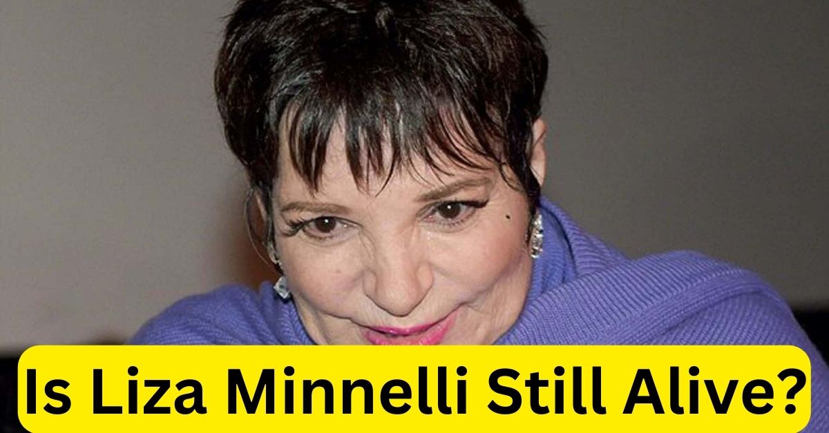 Is Liza Minnelli Still Alive?