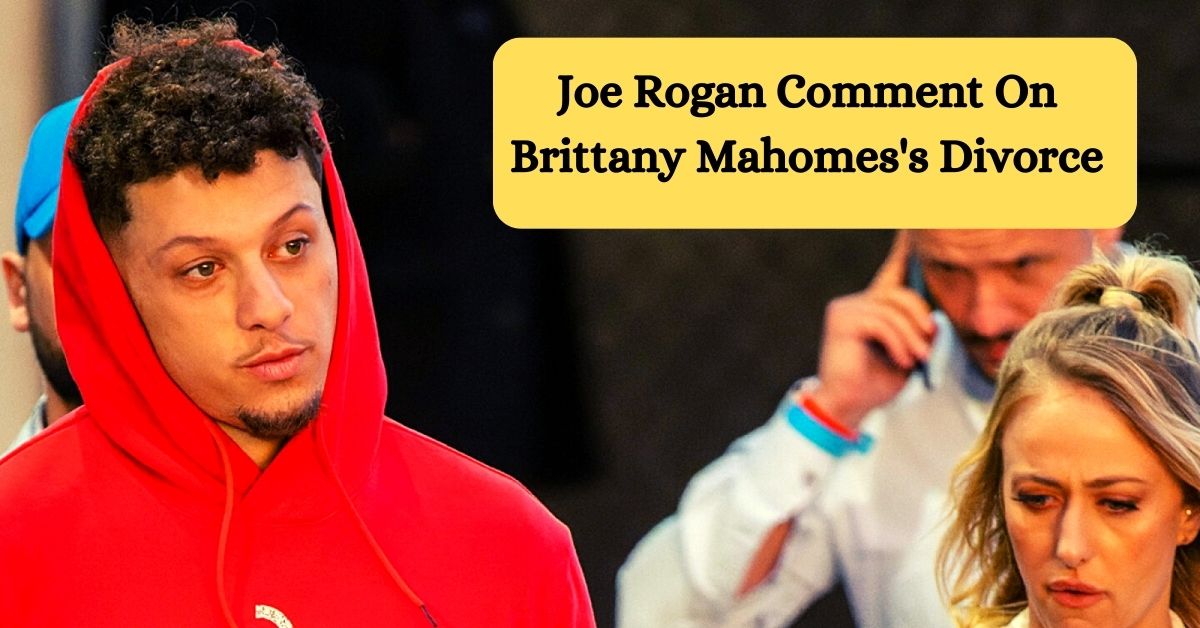 Joe Rogan Comment On Brittany Mahomes's Divorce
