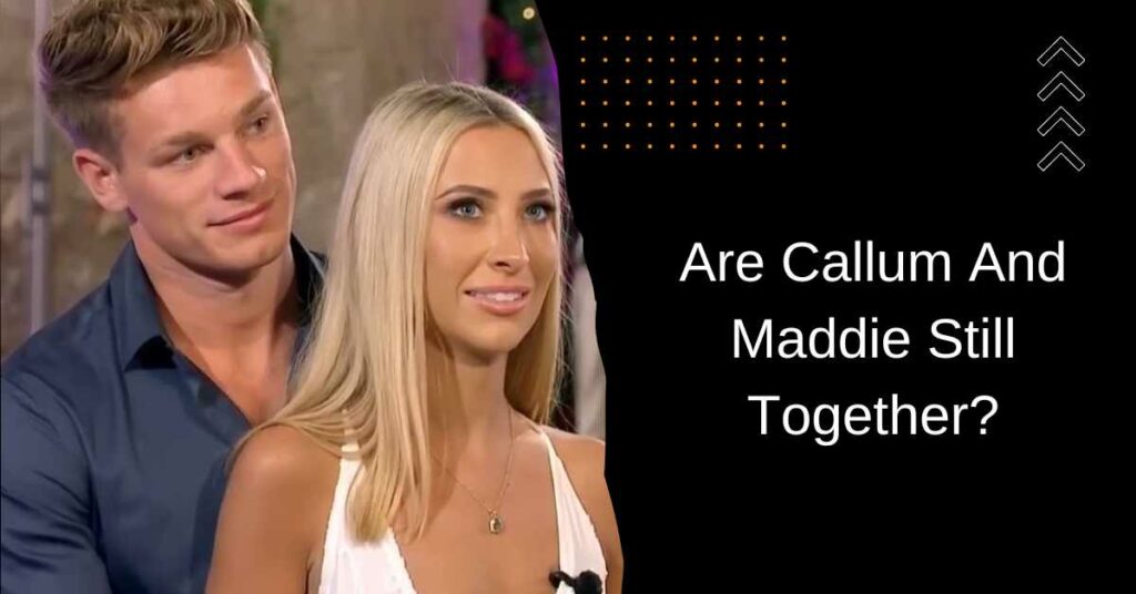 Are Callum And Maddie Still Together?