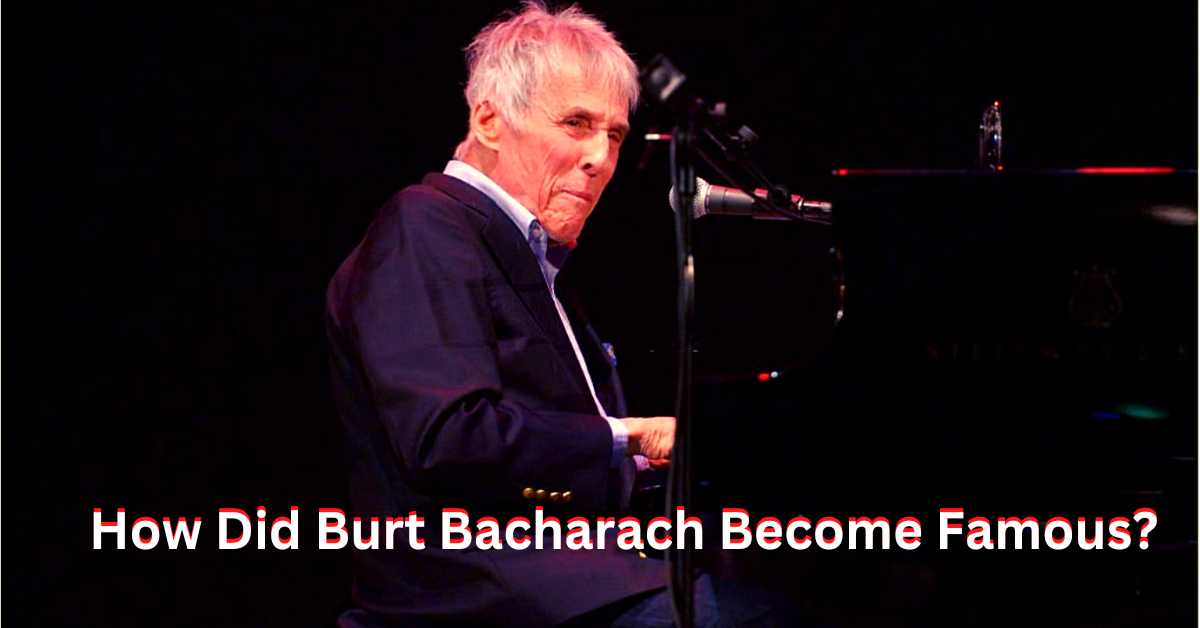 How Did Burt Bacharach Become Famous?