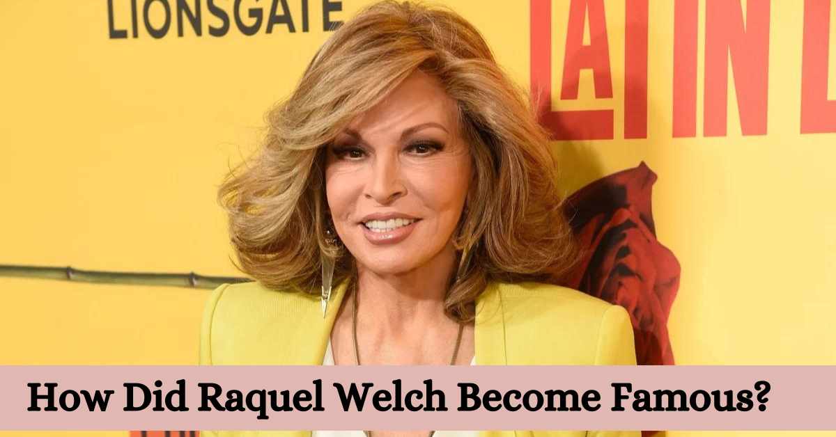 How Did Raquel Welch Become Famous?