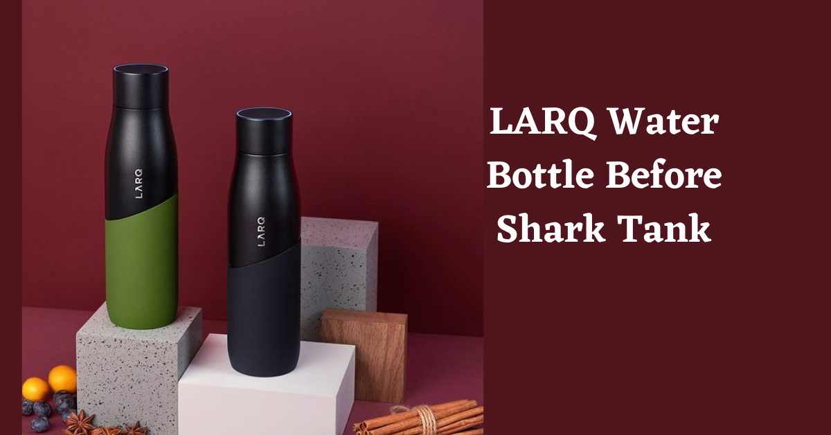 LARQ Water Bottle Before Shark Tank