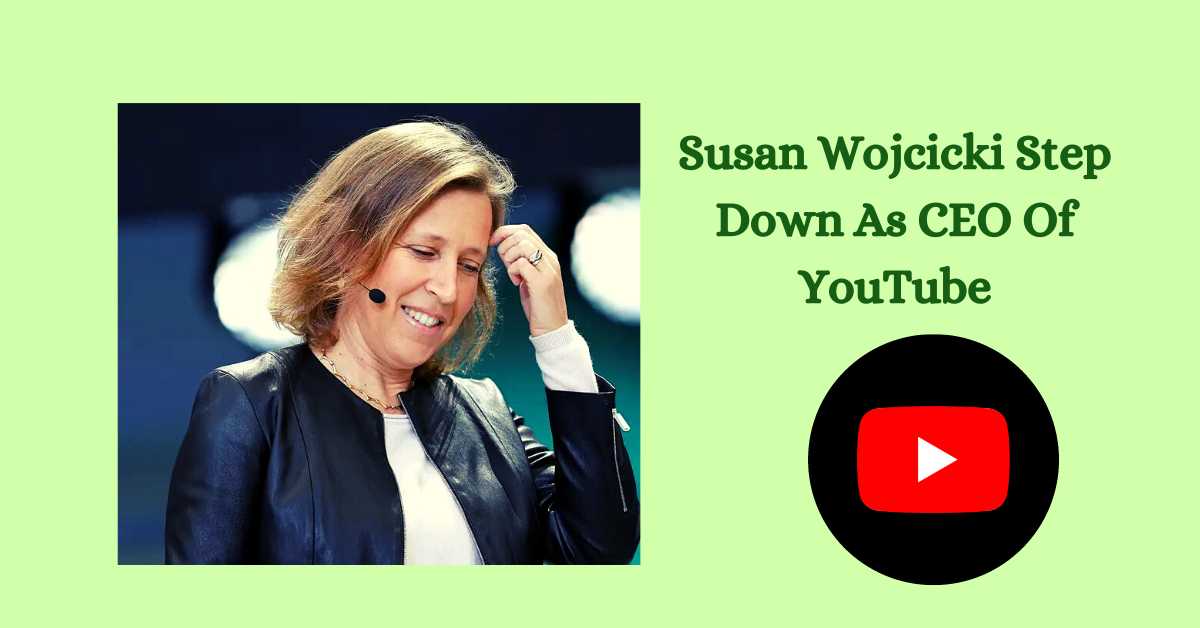 Susan Wojcicki Step Down As CEO Of YouTube