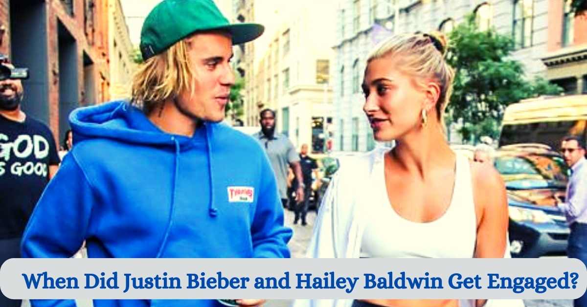 When Did Justin Bieber and Hailey Baldwin Get Engaged?