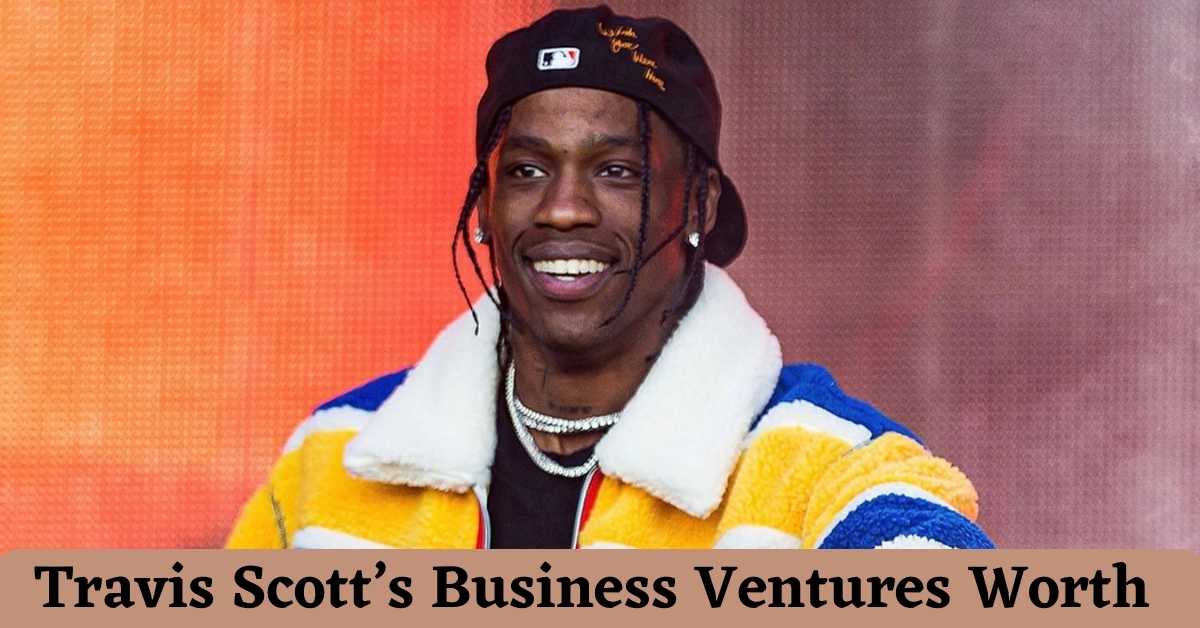 Travis Scott’s Business Ventures Worth