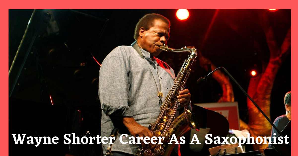 Wayne Shorter Career As A Saxophonist