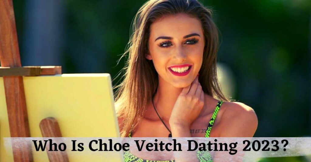 Who Is Chloe Veitch Dating 2023?
