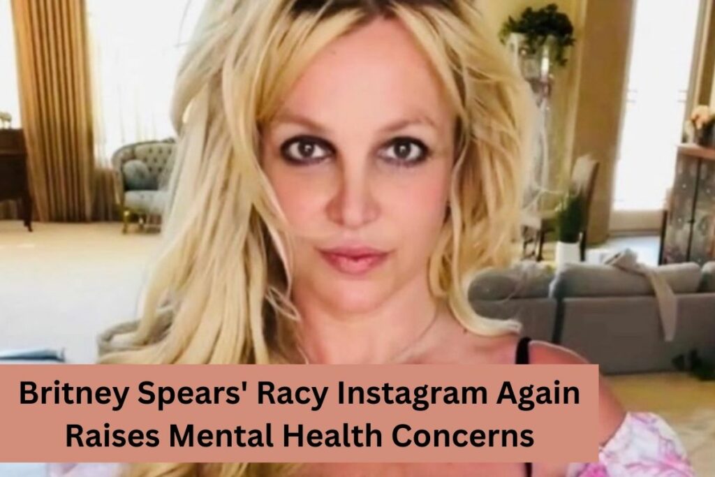 Britney Spears' Racy Instagram Again Raises Mental Health Concerns