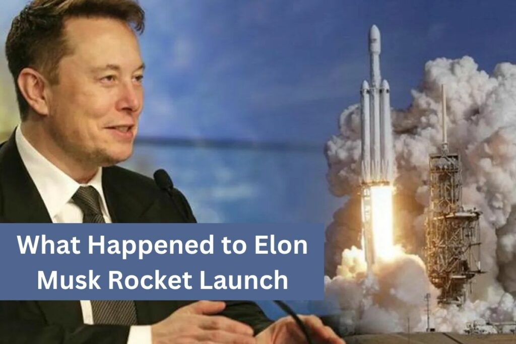 What Happened to Elon Musk Rocket Launch