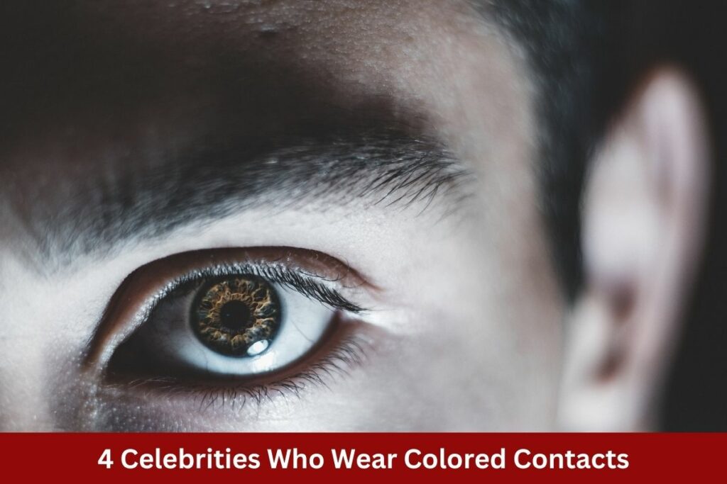 4 Celebrities Who Wear Colored Contacts