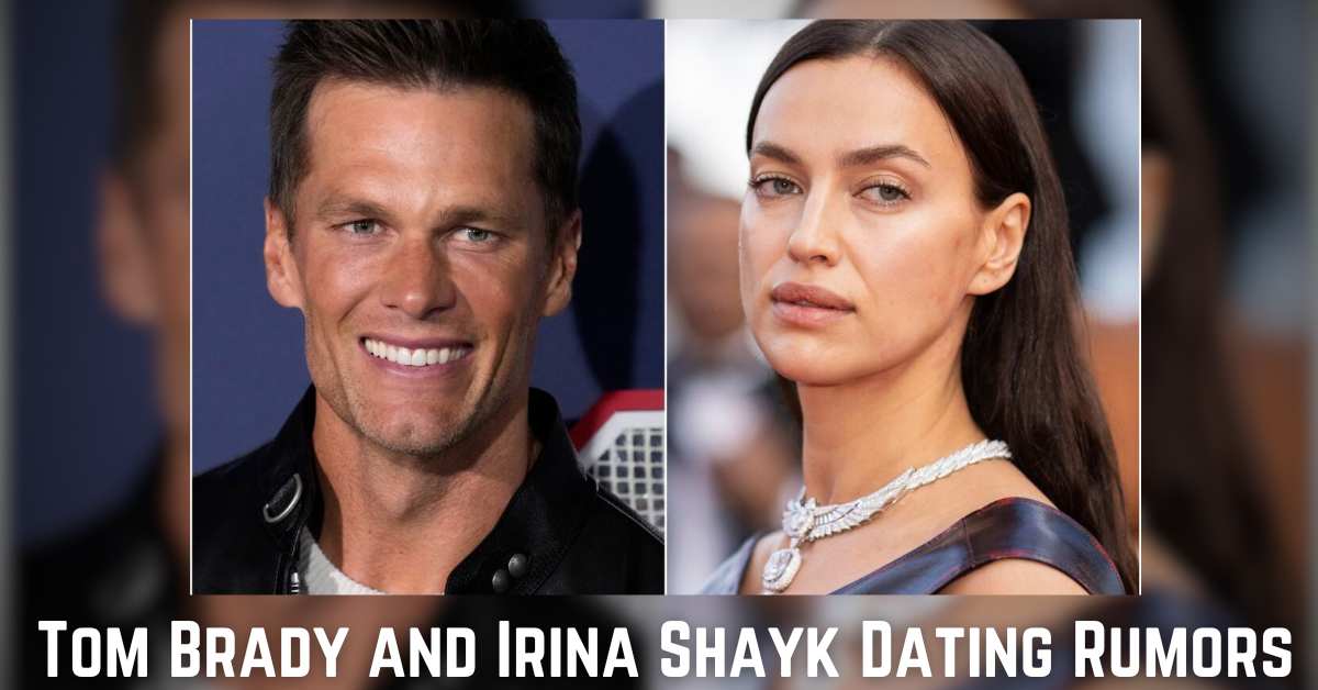 Tom Brady and Irina Shayk Dating Rumors