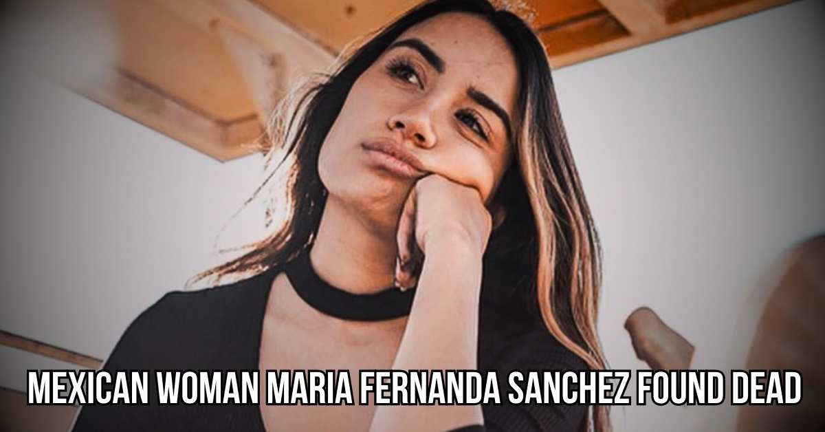 Mexican woman Maria Fernanda Sanchez found dead