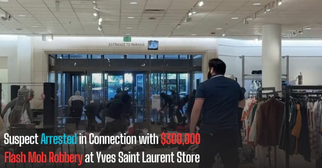 Suspect Arrested in Connection with $300,000 Flash Mob Robbery at Yves Saint Laurent Store