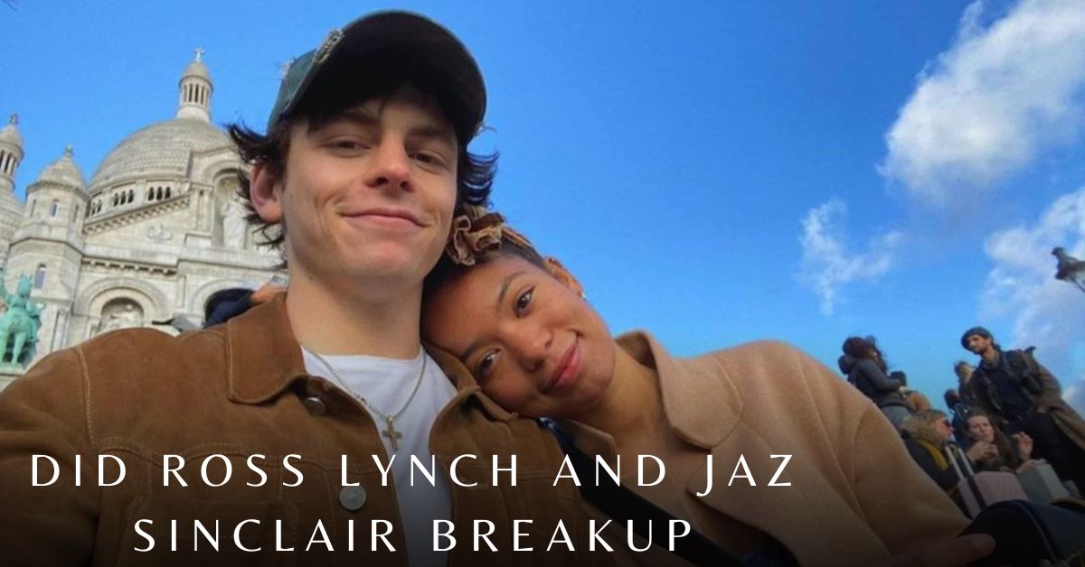 Did Ross Lynch and Jaz Sinclair Breakup
