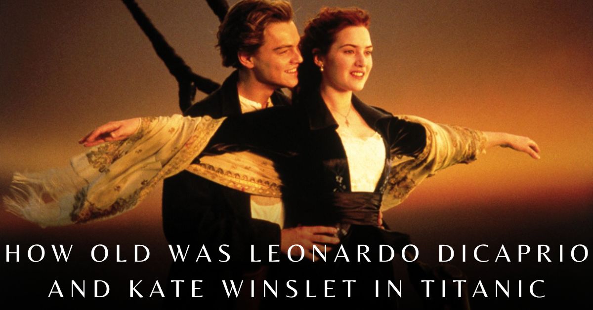 How Old Was Leonardo Dicaprio and Kate Winslet in Titanic