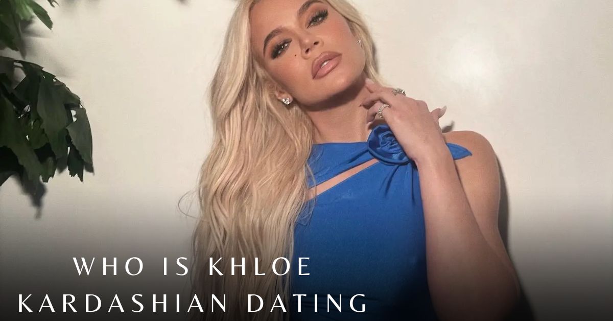 Who is Khloe Kardashian Dating