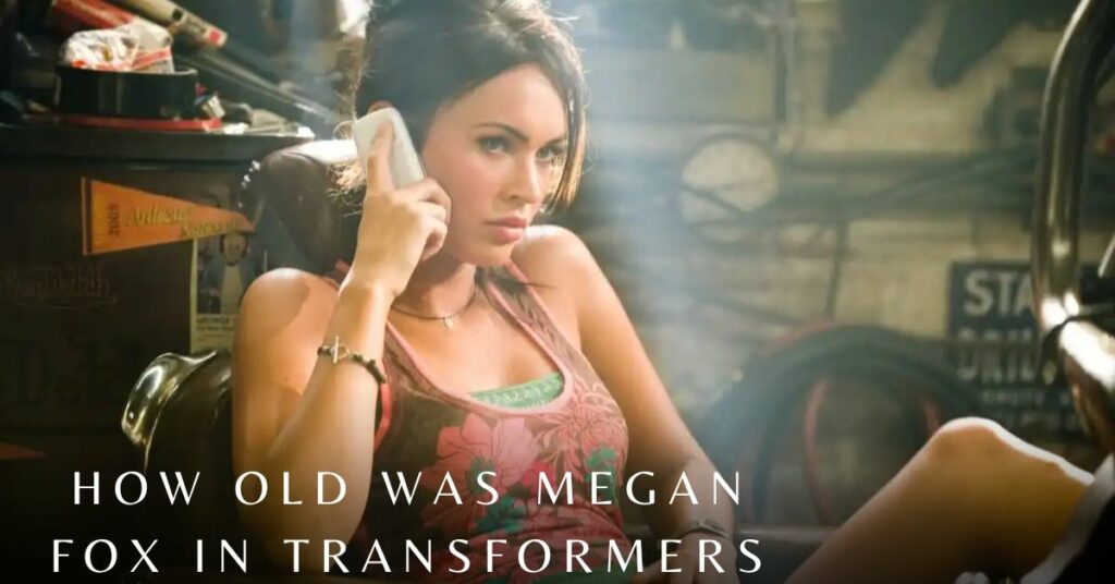 How Old Was Megan Fox in Transformers