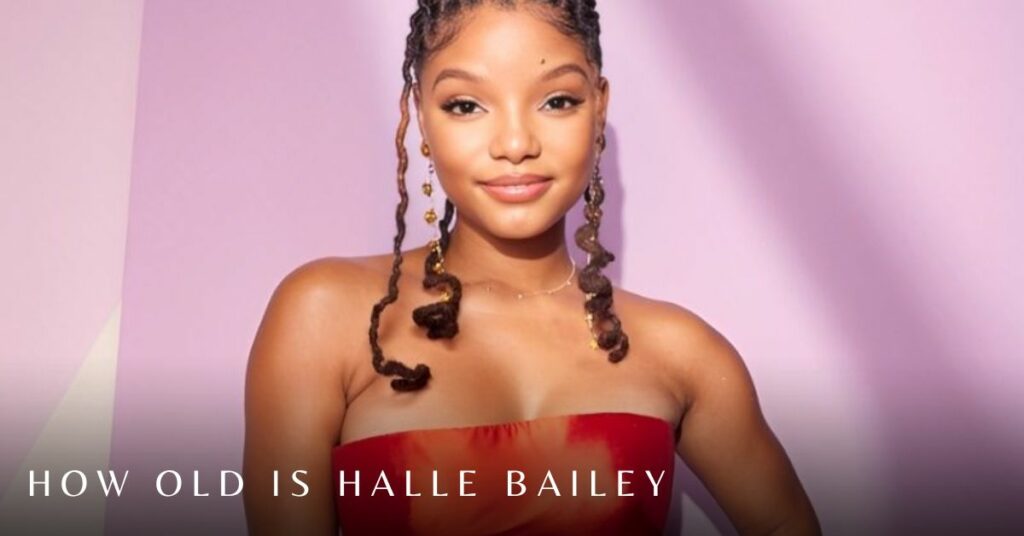 How Old is Halle Bailey