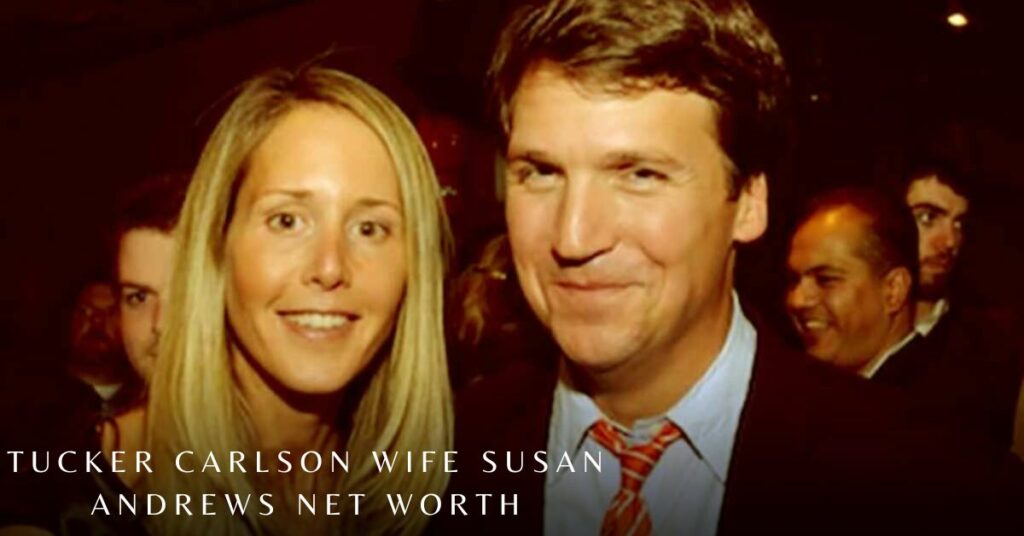 Tucker Carlson Wife Susan Andrews Net Worth