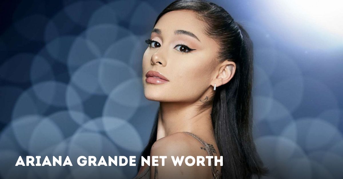 Ariana Grande Net Worth