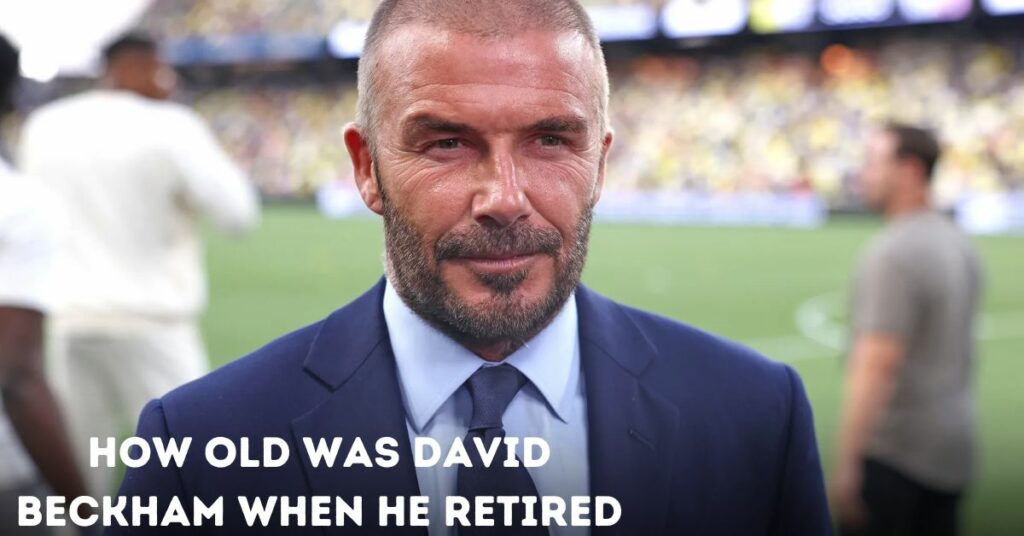 How Old Was David Beckham When He Retired