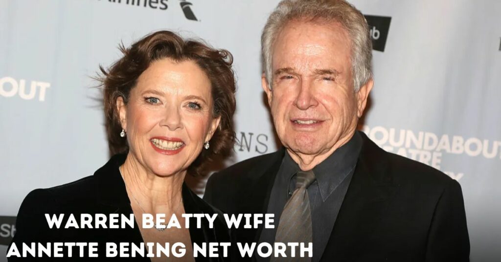 Warren Beatty Wife Annette Bening Net Worth