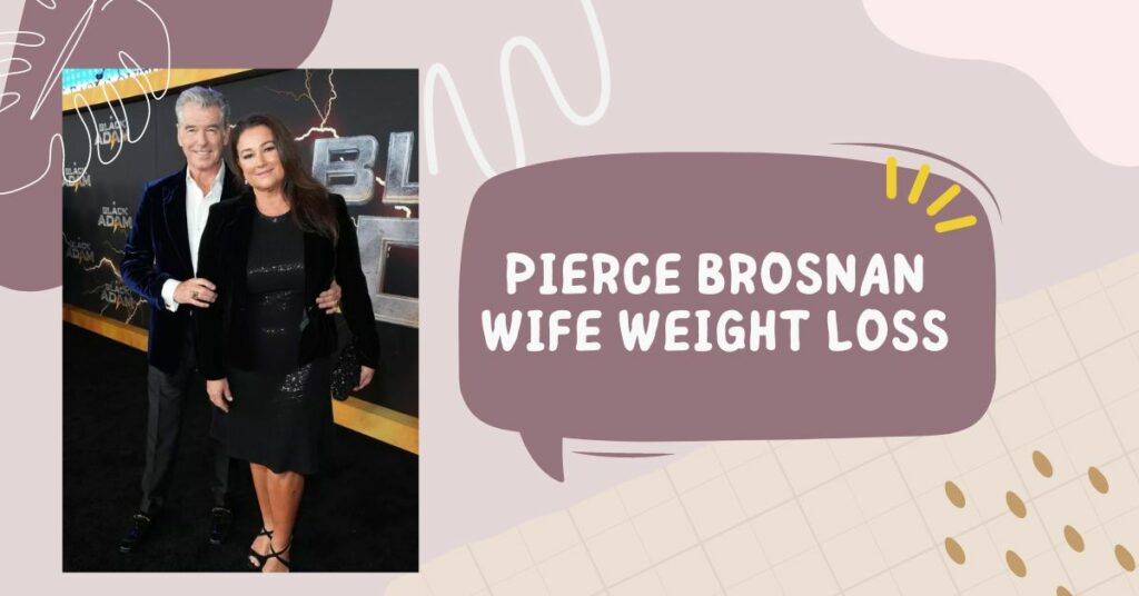 Pierce Brosnan Wife Weight Loss